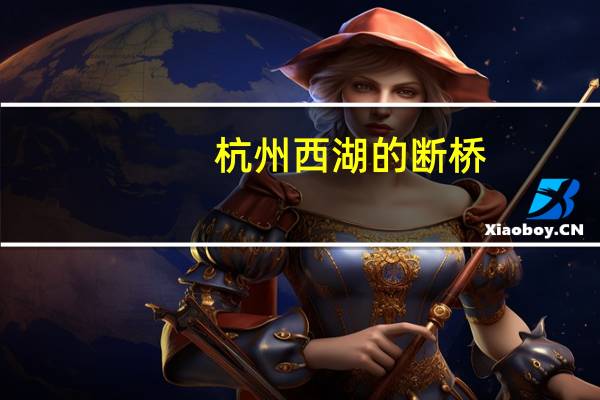 杭州西湖的断桥