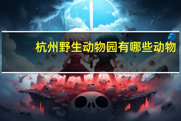 杭州野生动物园有哪些动物