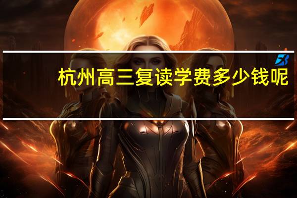 杭州高三复读学费多少钱呢