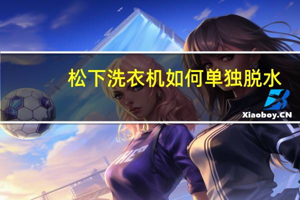 松下洗衣机如何单独脱水
