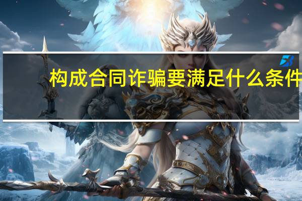 构成合同诈骗要满足什么条件