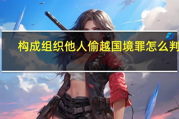 构成组织他人偷越国（边）境罪怎么判刑