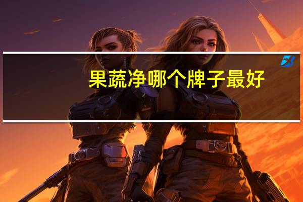果蔬净哪个牌子最好