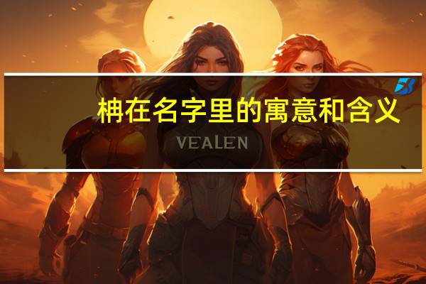 柟在名字里的寓意和含义