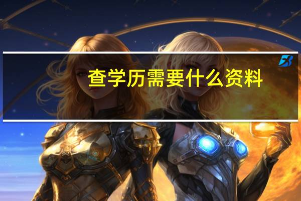 查学历需要什么资料