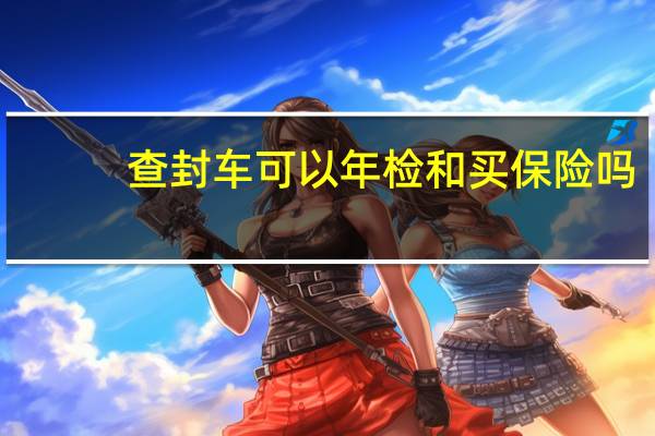 查封车可以年检和买保险吗