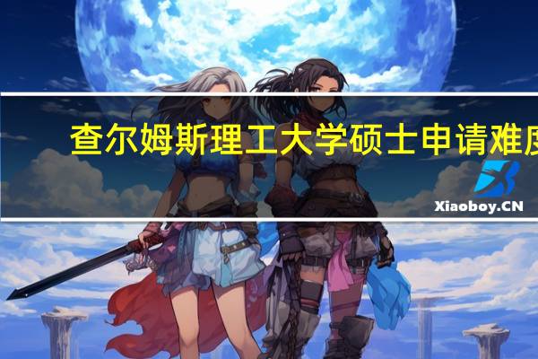 查尔姆斯理工大学硕士申请难度