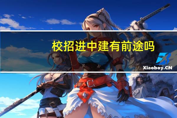 校招进中建有前途吗