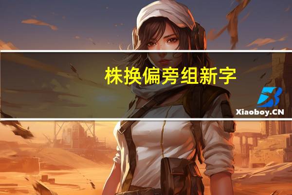 株换偏旁组新字