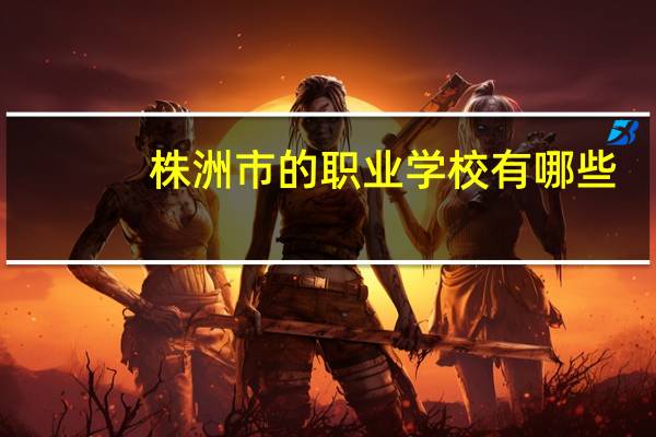 株洲市的职业学校有哪些