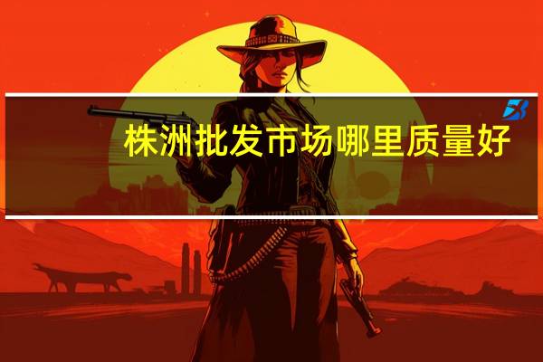 株洲批发市场哪里质量好