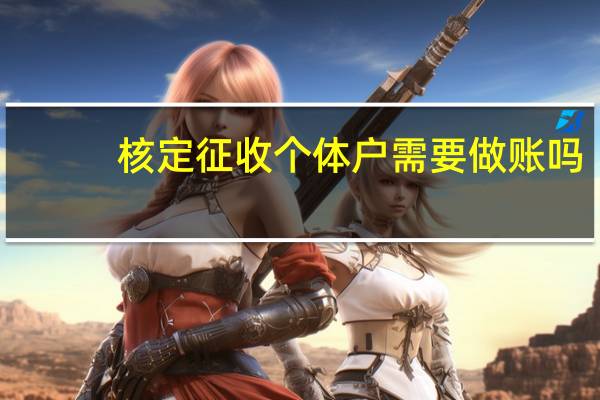 核定征收个体户需要做账吗