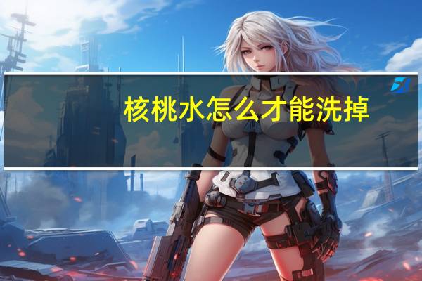 核桃水怎么才能洗掉