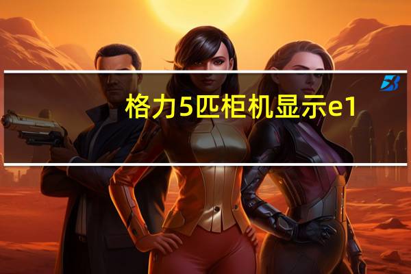 格力5匹柜机显示e1