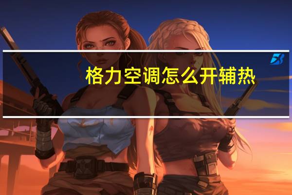 格力空调怎么开辅热