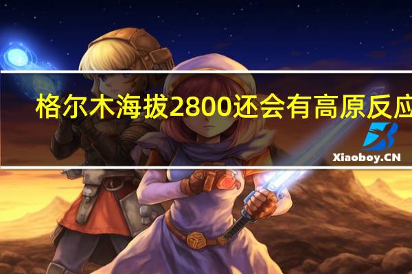 格尔木海拔2800还会有高原反应吗