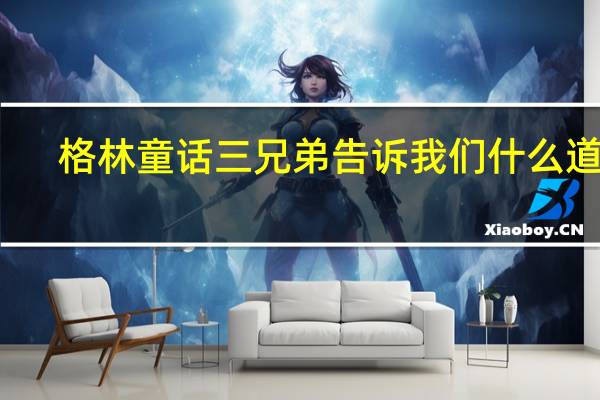 格林童话三兄弟告诉我们什么道理