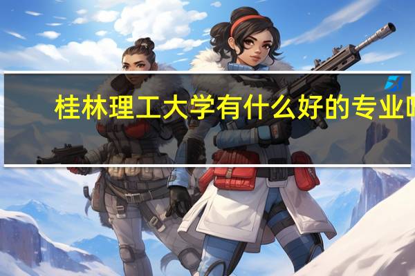 桂林理工大学有什么好的专业吗