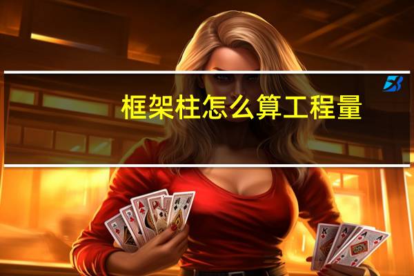 框架柱怎么算工程量