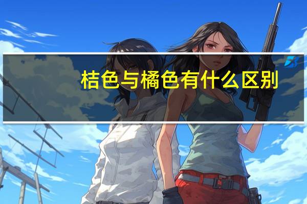 桔色与橘色有什么区别