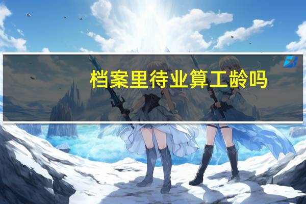 档案里待业算工龄吗