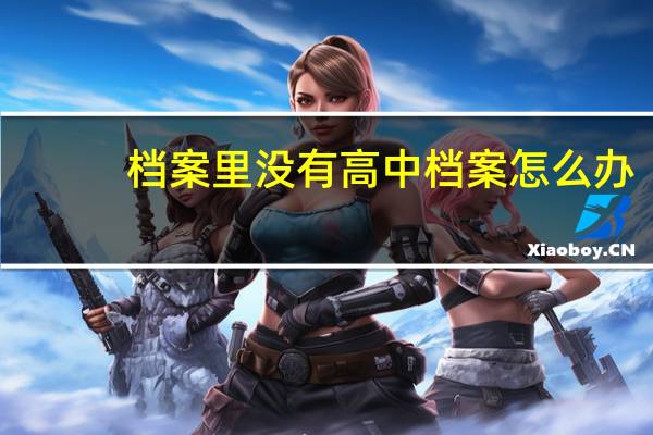 档案里没有高中档案怎么办