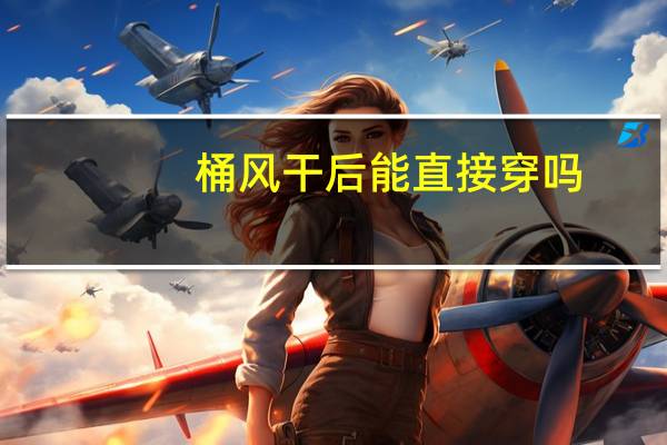 桶风干后能直接穿吗