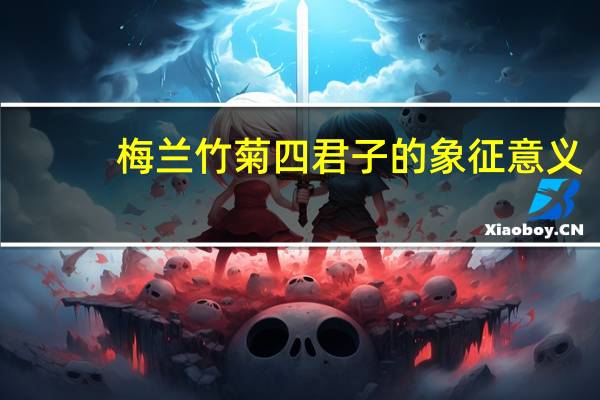 梅兰竹菊四君子的象征意义