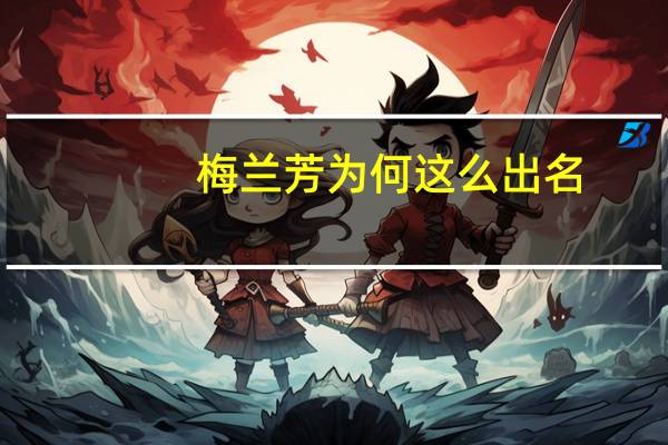 梅兰芳为何这么出名
