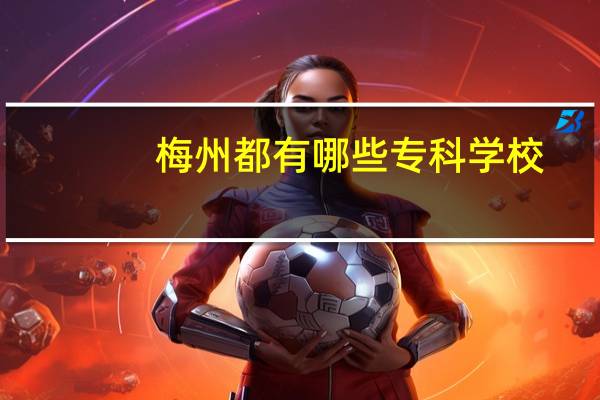 梅州都有哪些专科学校