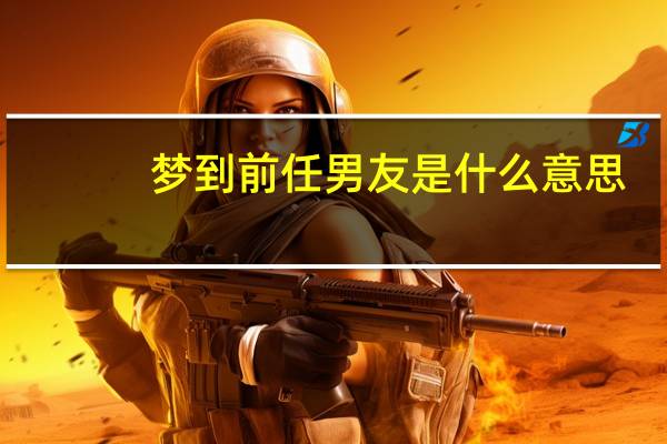 梦到前任男友是什么意思