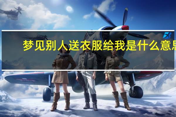梦见别人送衣服给我是什么意思
