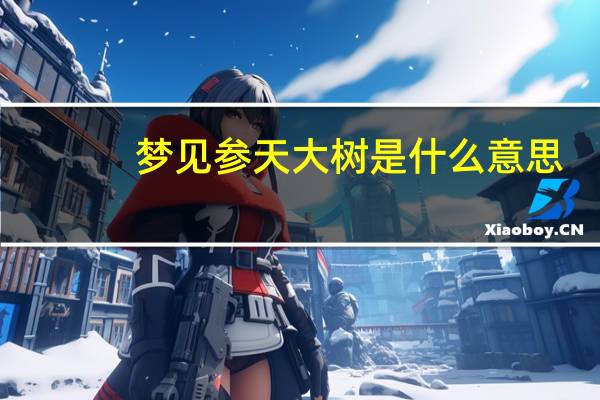 梦见参天大树是什么意思