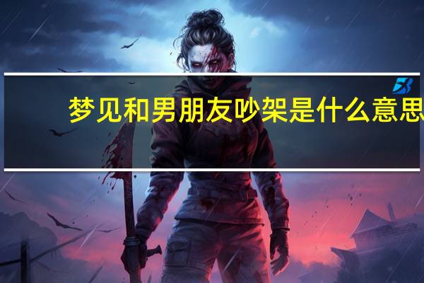 梦见和男朋友吵架是什么意思