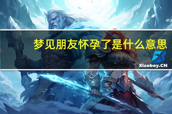 梦见朋友怀孕了是什么意思