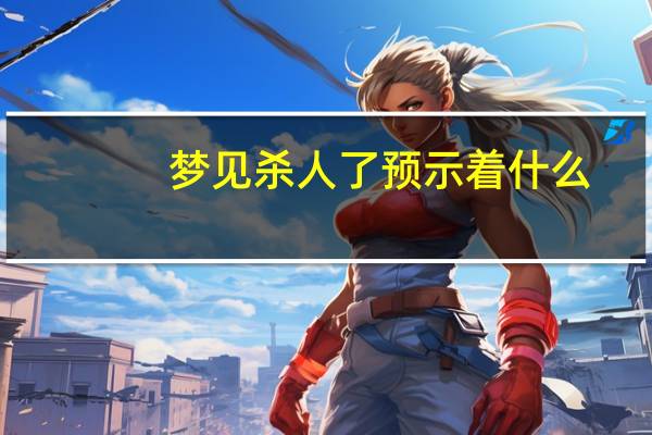 梦见杀人了预示着什么