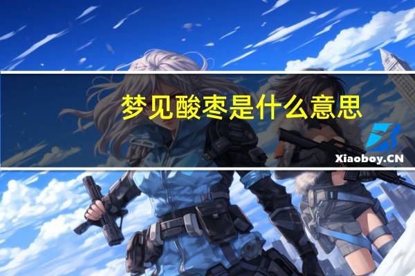 梦见酸枣是什么意思