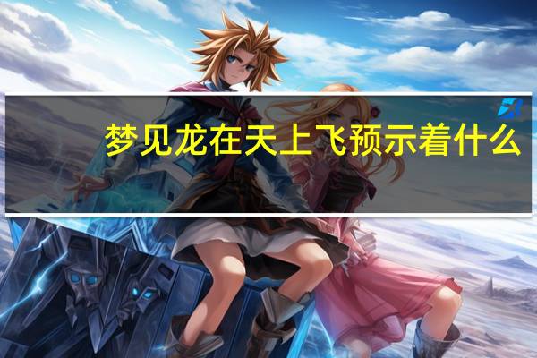 梦见龙在天上飞预示着什么
