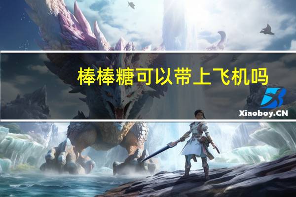 棒棒糖可以带上飞机吗