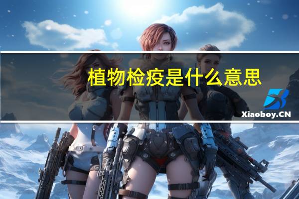 植物检疫是什么意思