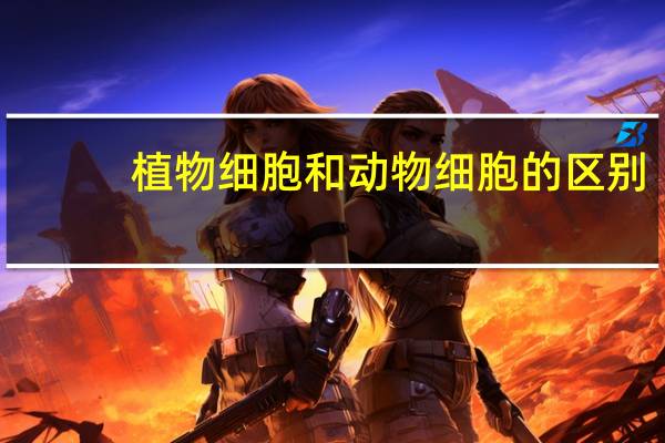 植物细胞和动物细胞的区别