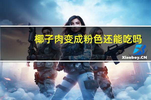 椰子肉变成粉色还能吃吗