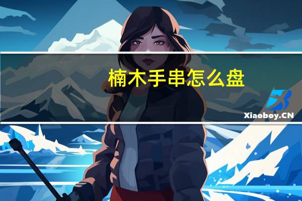 楠木手串怎么盘