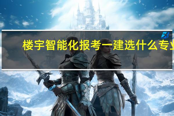 楼宇智能化报考一建选什么专业