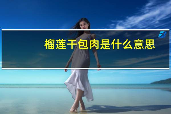 榴莲干包肉是什么意思