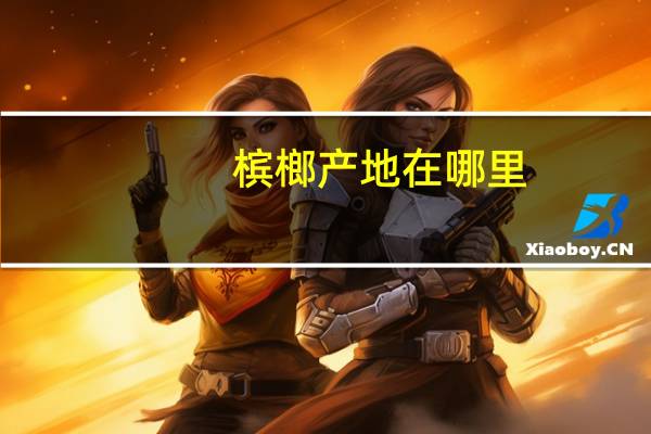 槟榔产地在哪里