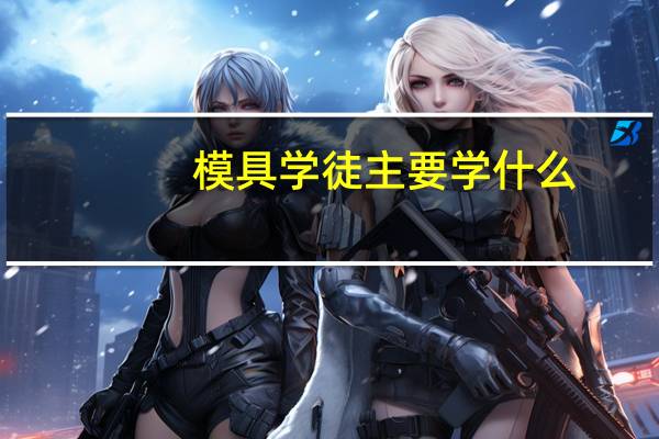 模具学徒主要学什么