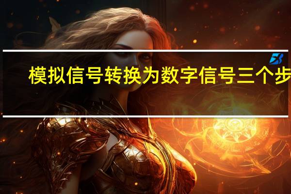 模拟信号转换为数字信号三个步骤