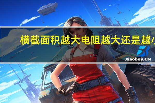 横截面积越大电阻越大还是越小