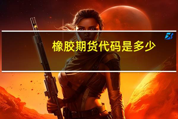 橡胶期货代码是多少